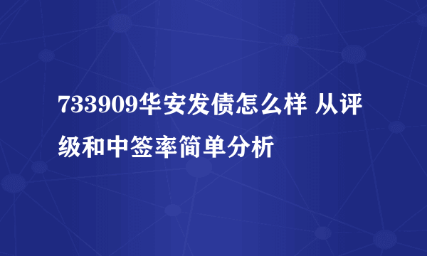 733909华安发债怎么样 从评级和中签率简单分析