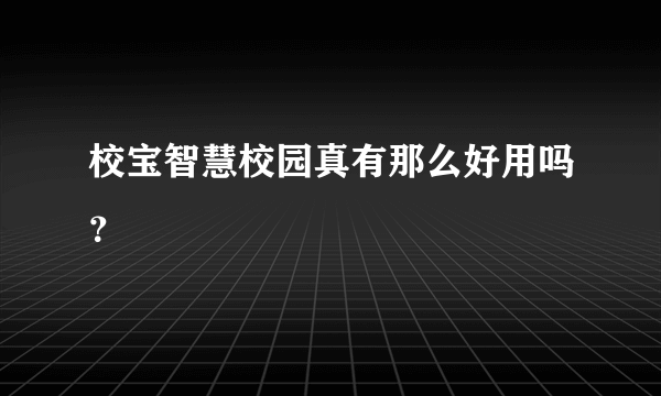 校宝智慧校园真有那么好用吗？