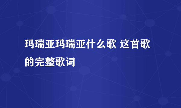 玛瑞亚玛瑞亚什么歌 这首歌的完整歌词