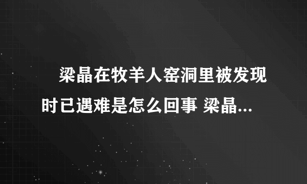 ​梁晶在牧羊人窑洞里被发现时已遇难是怎么回事 梁晶在牧羊人窑洞里被发现时已遇难具体情况