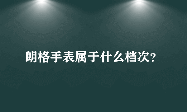 朗格手表属于什么档次？