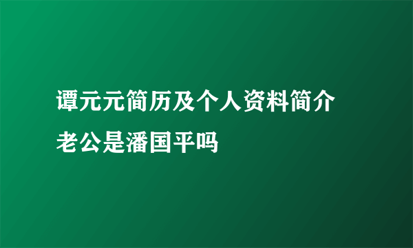 谭元元简历及个人资料简介 老公是潘国平吗