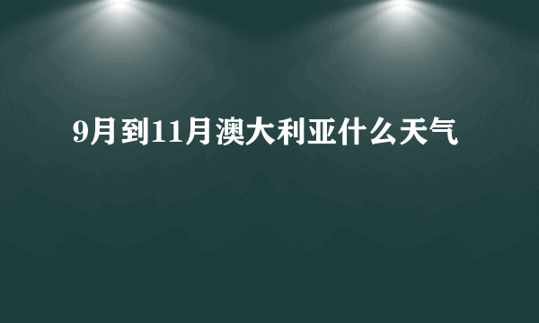 9月到11月澳大利亚什么天气