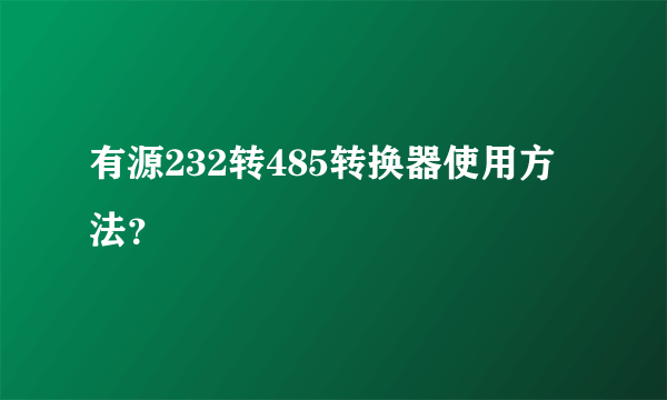 有源232转485转换器使用方法？