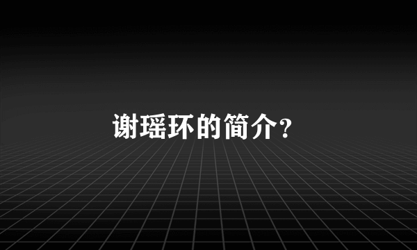 谢瑶环的简介？