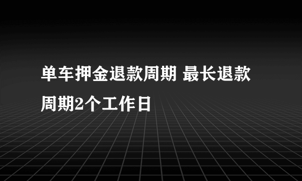 单车押金退款周期 最长退款周期2个工作日