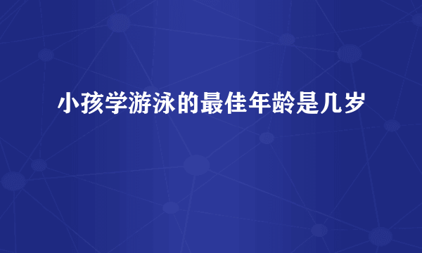 小孩学游泳的最佳年龄是几岁