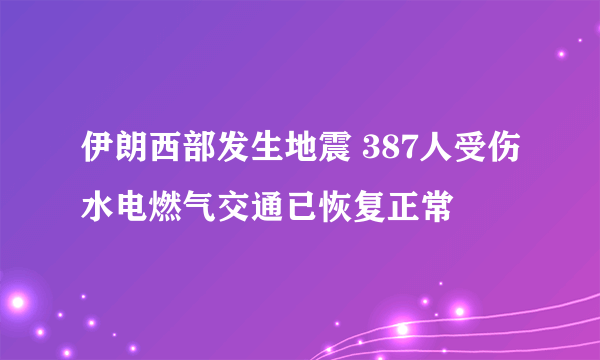 伊朗西部发生地震 387人受伤水电燃气交通已恢复正常