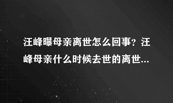 汪峰曝母亲离世怎么回事？汪峰母亲什么时候去世的离世原因揭秘