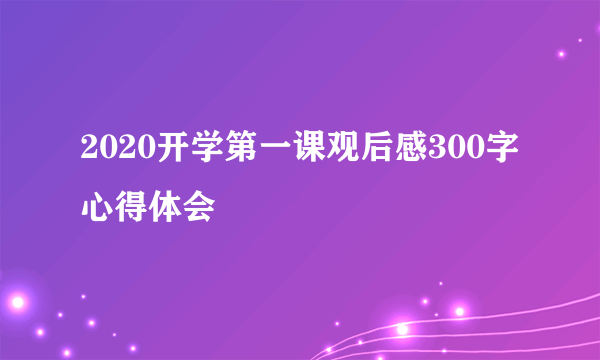 2020开学第一课观后感300字心得体会