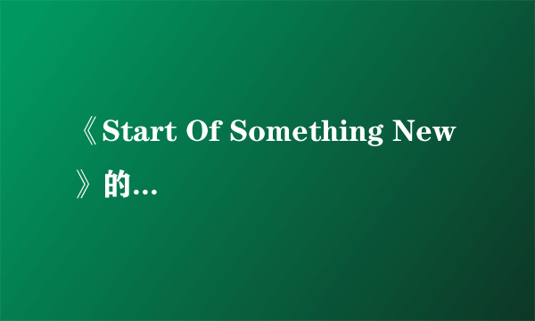 《Start Of Something New》的中文歌词