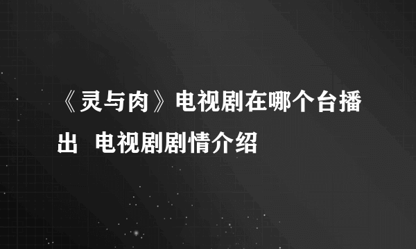 《灵与肉》电视剧在哪个台播出  电视剧剧情介绍