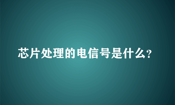 芯片处理的电信号是什么？