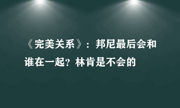 《完美关系》：邦尼最后会和谁在一起？林肯是不会的