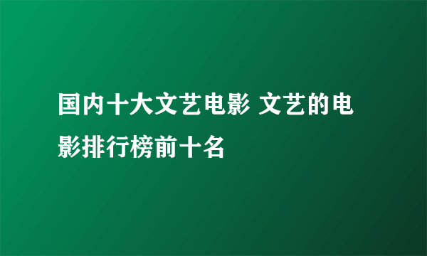 国内十大文艺电影 文艺的电影排行榜前十名