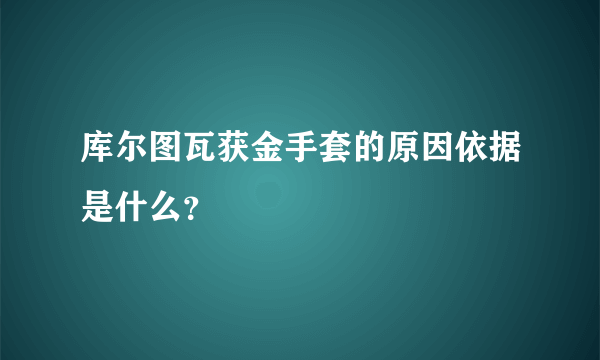 库尔图瓦获金手套的原因依据是什么？