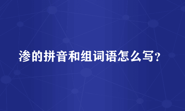 渗的拼音和组词语怎么写？