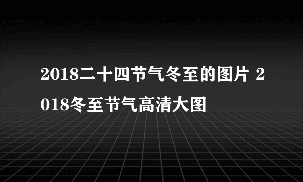 2018二十四节气冬至的图片 2018冬至节气高清大图