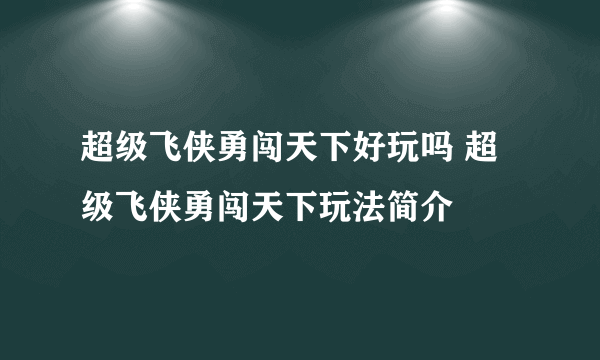 超级飞侠勇闯天下好玩吗 超级飞侠勇闯天下玩法简介