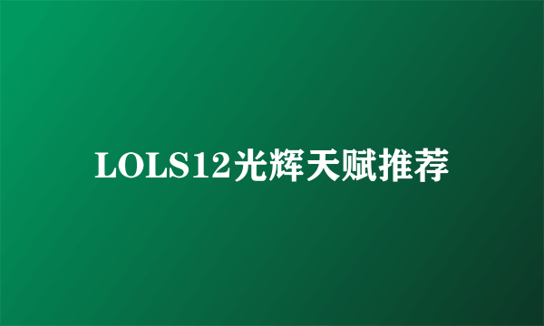 LOLS12光辉天赋推荐