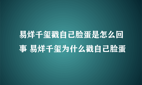 易烊千玺戳自己脸蛋是怎么回事 易烊千玺为什么戳自己脸蛋