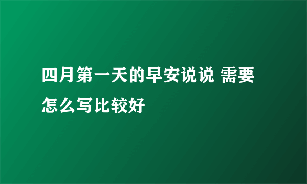 四月第一天的早安说说 需要怎么写比较好