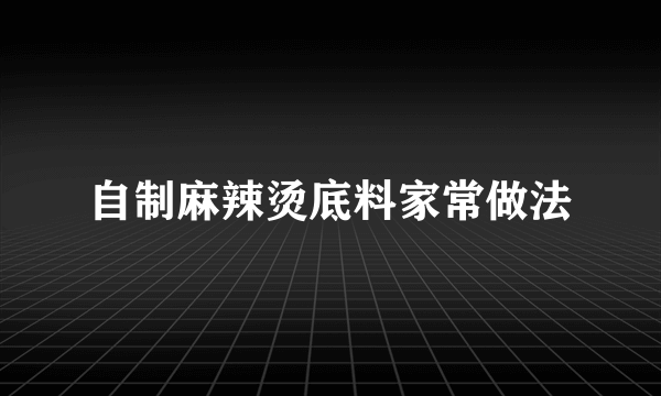 自制麻辣烫底料家常做法