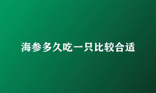 海参多久吃一只比较合适