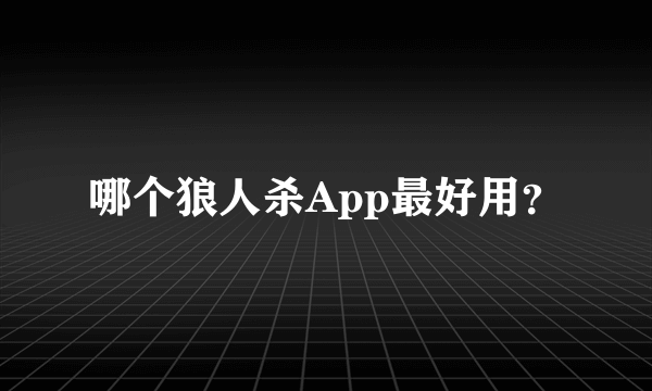 哪个狼人杀App最好用？