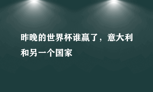 昨晚的世界杯谁赢了，意大利和另一个国家