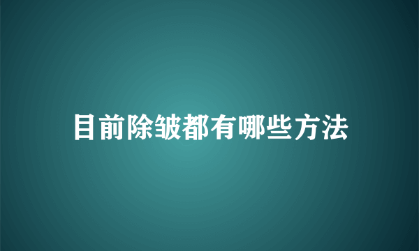 目前除皱都有哪些方法