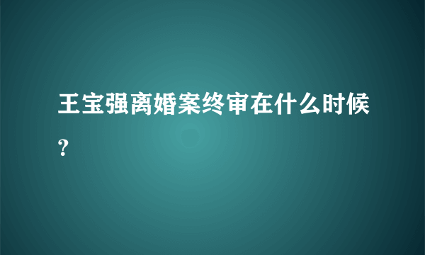 王宝强离婚案终审在什么时候？