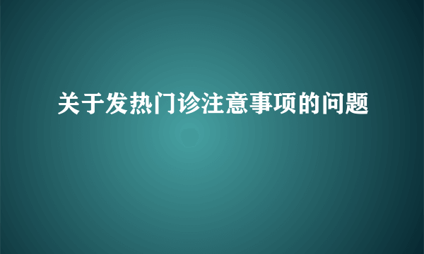 关于发热门诊注意事项的问题