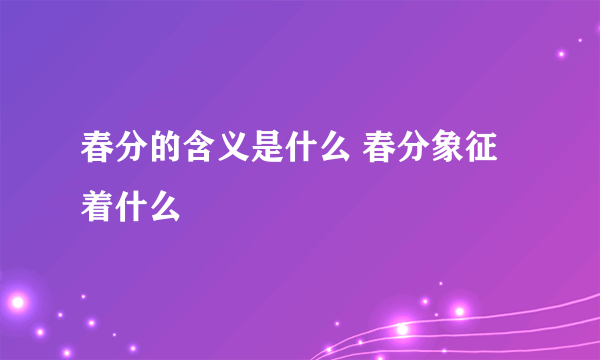 春分的含义是什么 春分象征着什么