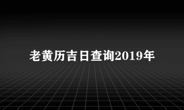 老黄历吉日查询2019年