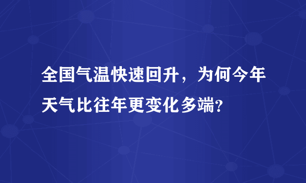 全国气温快速回升，为何今年天气比往年更变化多端？