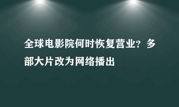 全球电影院何时恢复营业？多部大片改为网络播出