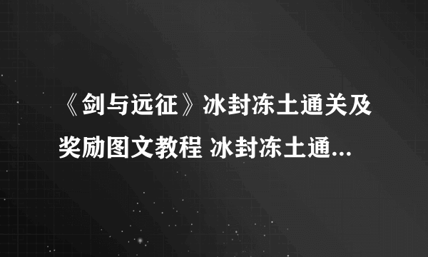 《剑与远征》冰封冻土通关及奖励图文教程 冰封冻土通关线路如何走