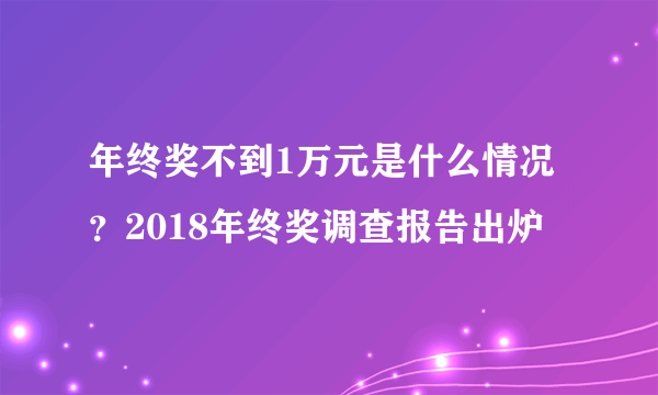 年终奖不到1万元是什么情况？2018年终奖调查报告出炉