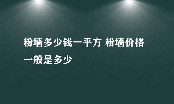 粉墙多少钱一平方 粉墙价格一般是多少