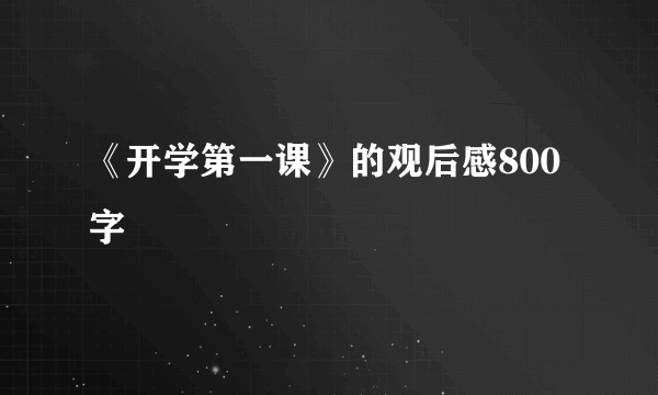 《开学第一课》的观后感800字