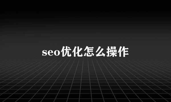 seo优化怎么操作