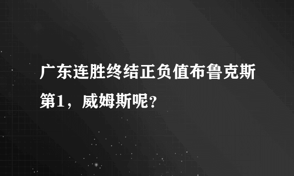 广东连胜终结正负值布鲁克斯第1，威姆斯呢？