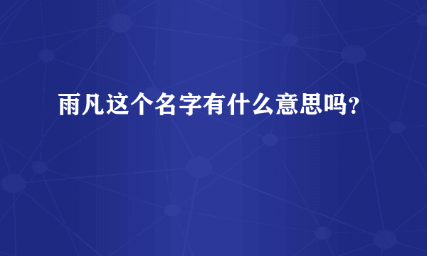 雨凡这个名字有什么意思吗？