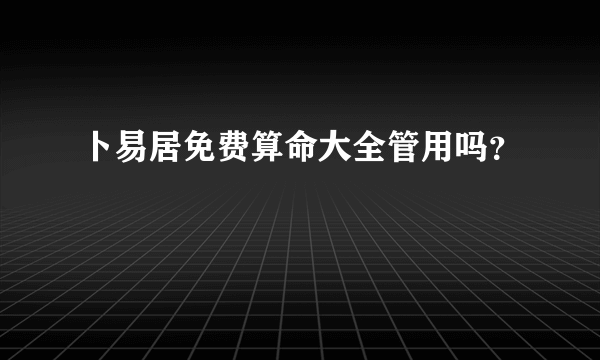 卜易居免费算命大全管用吗？