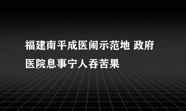 福建南平成医闹示范地 政府医院息事宁人吞苦果