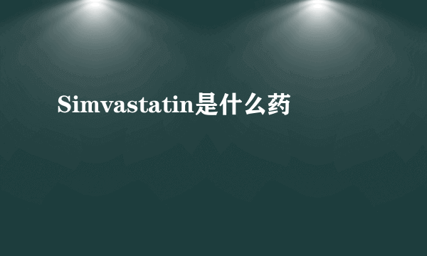 Simvastatin是什么药