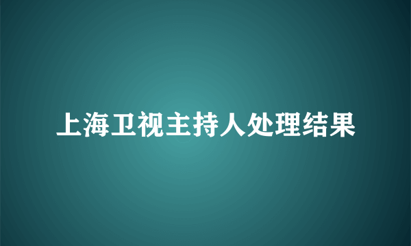 上海卫视主持人处理结果