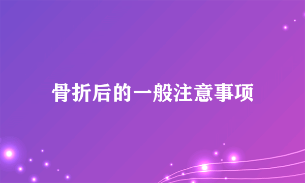 骨折后的一般注意事项