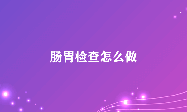 肠胃检查怎么做